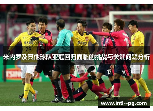 米内罗及其他球队亚冠回归面临的挑战与关键问题分析