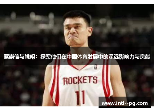 蔡崇信与姚明：探索他们在中国体育发展中的深远影响力与贡献