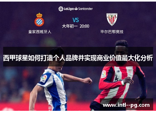 西甲球星如何打造个人品牌并实现商业价值最大化分析