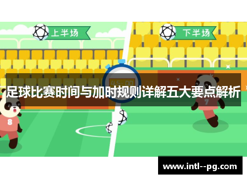 足球比赛时间与加时规则详解五大要点解析