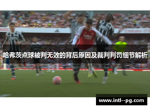 哈弗茨点球被判无效的背后原因及裁判判罚细节解析