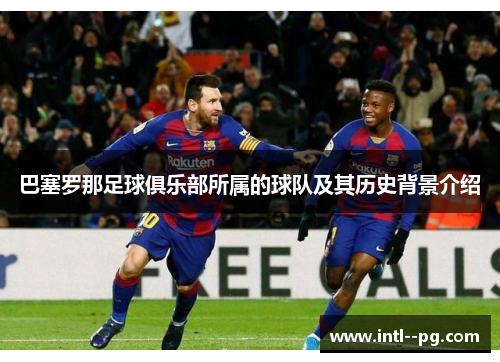 巴塞罗那足球俱乐部所属的球队及其历史背景介绍