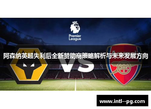 阿森纳英超失利后全新赞助商策略解析与未来发展方向
