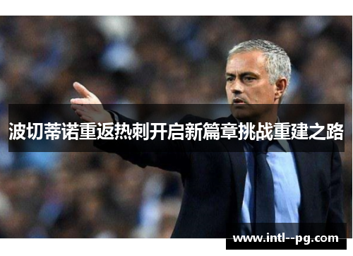 波切蒂诺重返热刺开启新篇章挑战重建之路 波切蒂诺重返热刺开启新篇章挑战重建之路