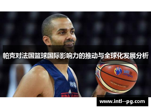 帕克对法国篮球国际影响力的推动与全球化发展分析