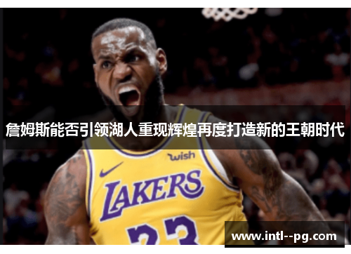 詹姆斯能否引领湖人重现辉煌再度打造新的王朝时代