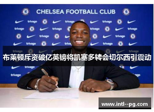 布莱顿斥资破亿英镑将凯塞多转会切尔西引震动