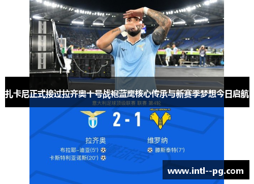 扎卡尼正式接过拉齐奥十号战袍蓝鹰核心传承与新赛季梦想今日启航