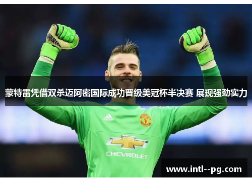 蒙特雷凭借双杀迈阿密国际成功晋级美冠杯半决赛 展现强劲实力