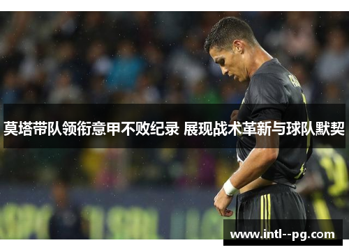 莫塔带队领衔意甲不败纪录 展现战术革新与球队默契